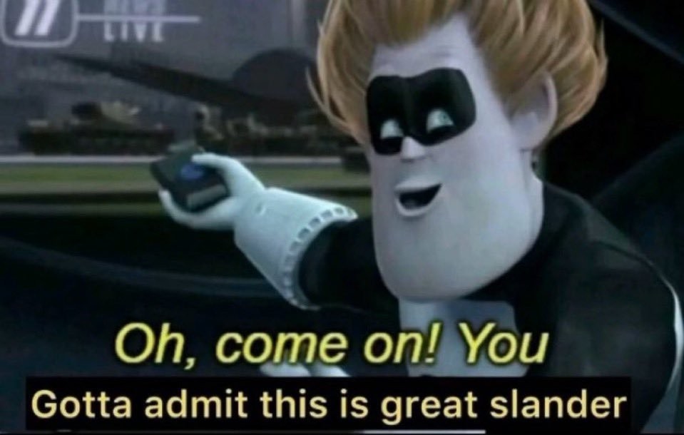 o cm on! u got t admit âs great slander!